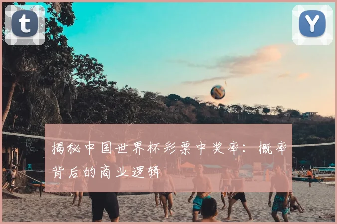 揭秘中国世界杯彩票中奖率：概率背后的商业逻辑
